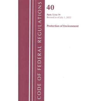 Code of Federal Regulations, Title 40 Protection of the Environment 72-79, Revised as of July 1, 2022