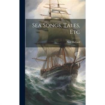 Sea Songs, Tales, Etc