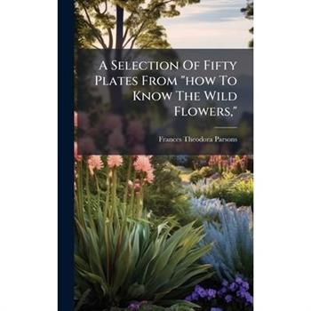 A Selection Of Fifty Plates From "how To Know The Wild Flowers,"