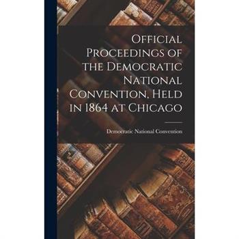 Official Proceedings of the Democratic National Convention, Held in 1864 at Chicago