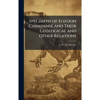 Specimens of Eozoon Canadense and Their Geological and Other Relations