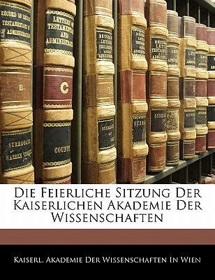 Die Feierliche Sitzung Der Kaiserlichen Akademie Der Wissenschaften