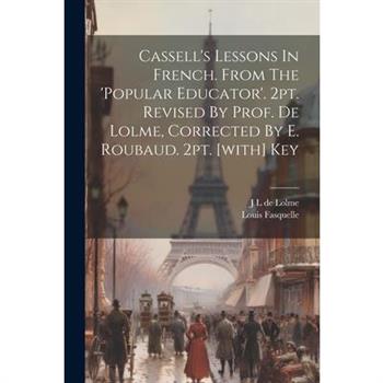 Cassell's Lessons In French. From The 'popular Educator'. 2pt. Revised By Prof. De Lolme, Corrected By E. Roubaud. 2pt. [with] Key