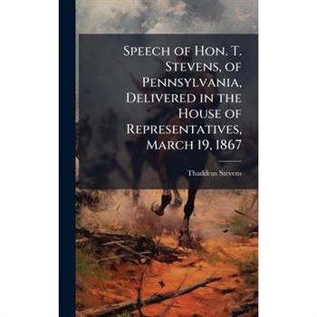 Speech of Hon. T. Stevens, of Pennsylvania, Delivered in the House of Representatives, March 19, 1867