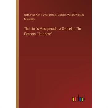 The Lion’s Masquerade. A Sequel to The Peacock ”At Home”