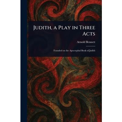 Judith, a Play in Three Acts Judith, a Play in Three Acts