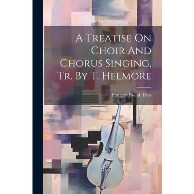 A Treatise On Choir And Chorus Singing, Tr. By T. Helmore
