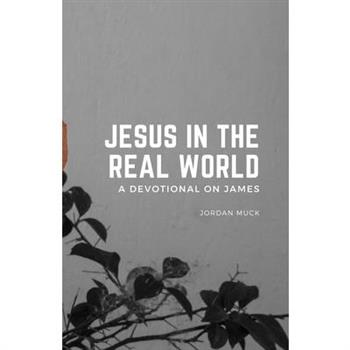 Jesus in the Real World (A Devotional on James)