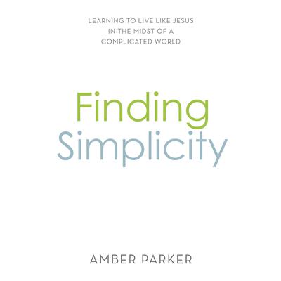 Finding SimplicityLearning to Live Like Jesus in the Midst of a Complicated World