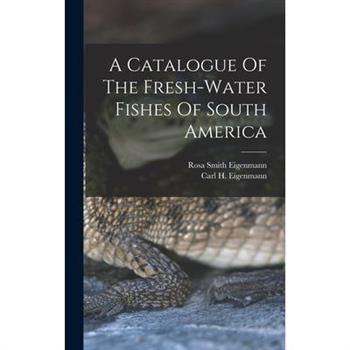 A Catalogue Of The Fresh-water Fishes Of South America