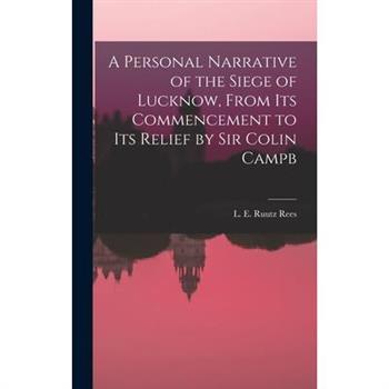 A Personal Narrative of the Siege of Lucknow, From its Commencement to its Relief by Sir Colin Campb
