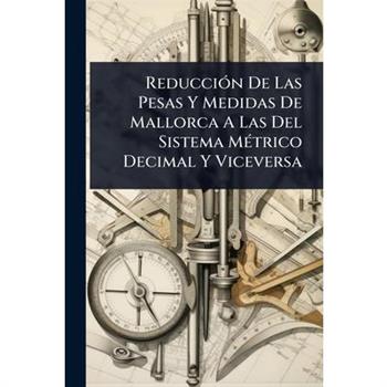 Reducci?3n De Las Pesas Y Medidas De Mallorca A Las Del Sistema M?(c)trico Decimal Y Viceversa