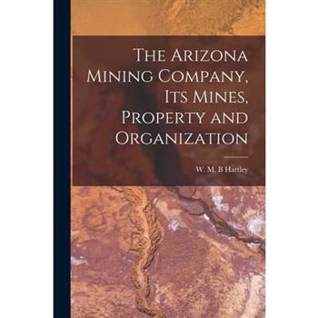 The Arizona Mining Company, its Mines, Property and Organization