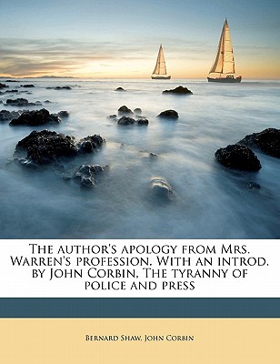 The Author’s Apology from Mrs. Warren’s Profession. with an Introd. by John Corbin, the Tyranny of Police and Press