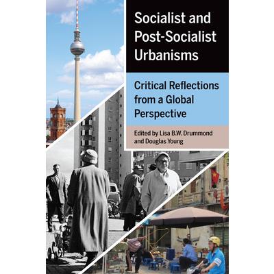 Socialist and Post-Socialist UrbanismsCritical Reflections from a Global Perspective