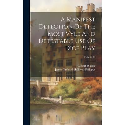 A Manifest Detection Of The Most Vyle And Detestable Use Of Dice Play; Volume 29 A Manifest Detection Of The Most Vyle And Detestable Use Of Dice Play; Volume 29