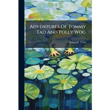 Adventures Of Tommy Tad And Polly Wog