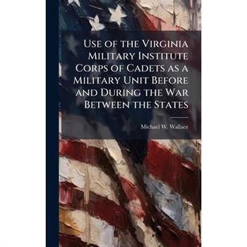 Use of the Virginia Military Institute Corps of Cadets as a Military Unit Before and During the War Between the States