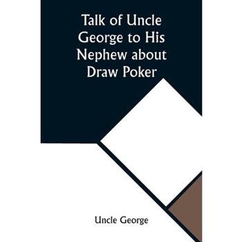 Talk of Uncle George to His Nephew about Draw Poker Containing valuable suggestions in connection with this great American game. Also, instruction and directions to clubs and social card parties, whos