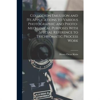 Collodion Emulsion and Its Applications to Various Photographic and Photo-Mechanical Purposes With Special Reference to Trichromatic Process Work