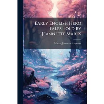 Early English Hero Tales Told By Jeannette Marks