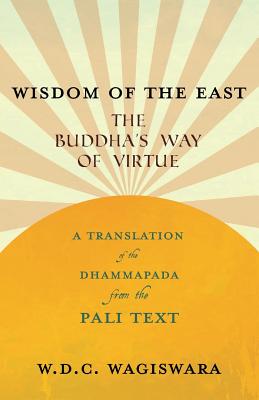 Wisdom of the East - The Buddha’s Way of Virtue - A Translation of the Dhammapada from the Pali Text