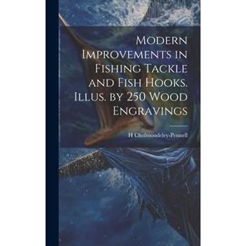 Modern Improvements in Fishing Tackle and Fish Hooks. Illus. by 250 Wood Engravings
