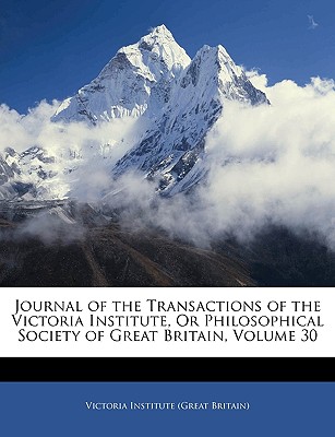 Journal of the Transactions of the Victoria Institute, or Philosophical Society of Great Britain, Volume 30