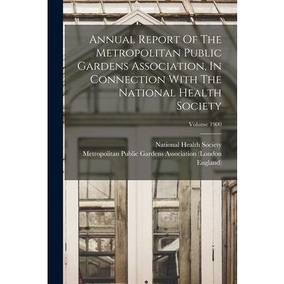 Annual Report Of The Metropolitan Public Gardens Association, In Connection With The National Health Society; Volume 1900