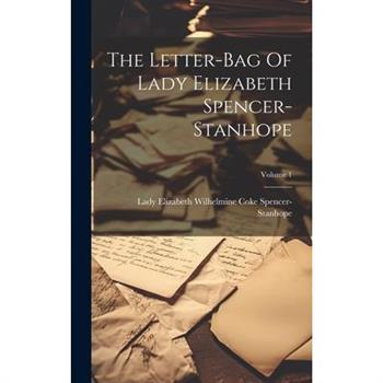 The Letter-bag Of Lady Elizabeth Spencer-stanhope; Volume 1