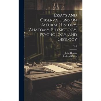 Essays and Observations on Natural History, Anatomy, Physiology, Psychology, and Geology; v. 2