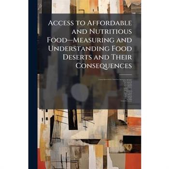 Access to Affordable and Nutritious Food璽"Measuring and Understanding Food Deserts and Their Consequences