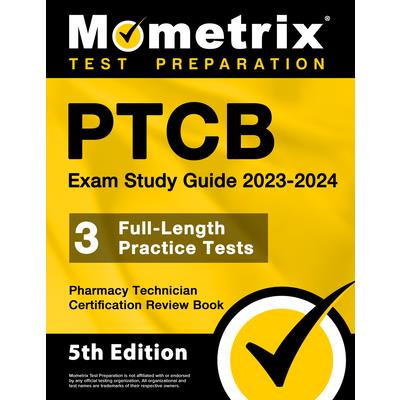 PTCB Exam Study Guide 2023-2024 - 3 Full-Length Practice Tests, Pharmacy Technician Certification Secrets Review Book