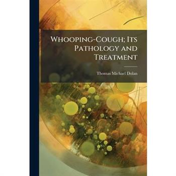Whooping-Cough; Its Pathology and Treatment