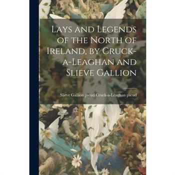 Lays and Legends of the North of Ireland, by Cruck-a-Leaghan and Slieve Gallion