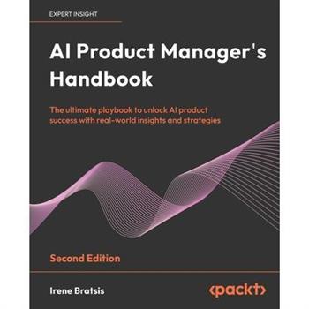 AI Product Manager’s Handbook - Second Edition