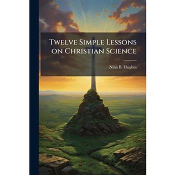 Twelve Simple Lessons on Christian Science
