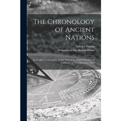 The Chronology of Ancient Nations; an English Version of the Arabic Text of the Ath璽r-ul-B璽kiya of Alb簾r羶n簾, or ”Vestiges of the Past”