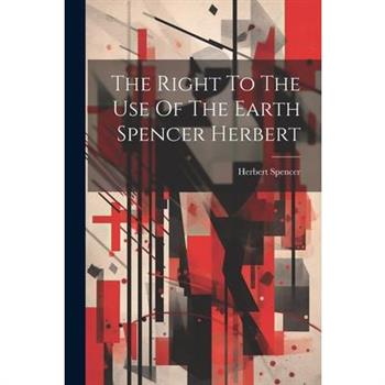 The Right To The Use Of The Earth Spencer Herbert