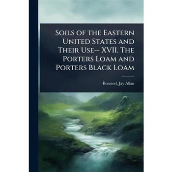 Soils of the Eastern United States and Their Use-- XVII. The Porters Loam and Porters Black Loam