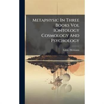 Metaphysic In Three Books Vol IOntology Cosmology And Psychology
