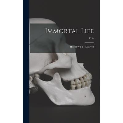 Immortal Life; how it Will be Achieved