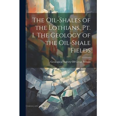 The Oil-shales of the Lothians. pt. I. The Geology of the Oil-shale Fields