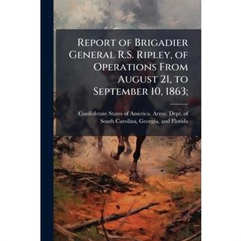 Report of Brigadier General R.S. Ripley, of Operations From August 21, to September 10, 1863;