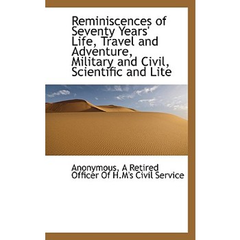 Reminiscences of Seventy Years’ Life, Travel and Adventure, Military and Civil, Scientific and Lite