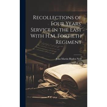 Recollections of Four Years' Service in the East With H.M. Fortieth Regiment
