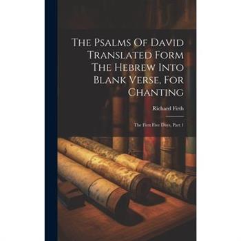 The Psalms Of David Translated Form The Hebrew Into Blank Verse, For Chanting