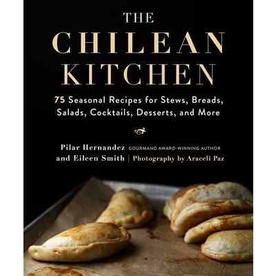 The Chilean KitchenTheChilean Kitchen75 Seasonal Recipes for Stews Breads Salads Cockta