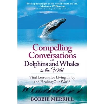 Compelling Conversations with Dolphins and Whales in the WildVital Lessons for Living in J