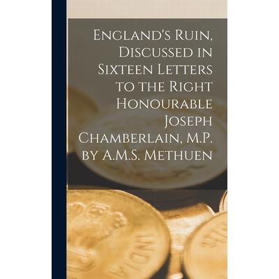 England's Ruin, Discussed in Sixteen Letters to the Right Honourable Joseph Chamberlain, M.P. by A.M.S. Methuen